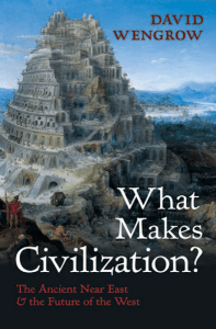 What Makes Civilization?: The Ancient Near East and the Future of
