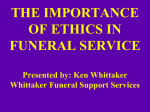 THE IMPORTANCE OF ETHICS IN FUNERAL SERVICE Presented by