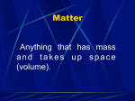 Matter Anything that has mass and takes up space (volume).