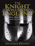 The Knight Who Saved England: William Marshal and the French