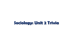 Sociology: Unit 2 Trivia - Mrs. Silverman: Social Studies