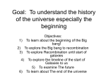 Goal: To understand the history of the universe especially the