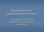 Nutraceuticals for Gastrointestinal Disorders Leo Galland, M.D., F.A.C.P. Foundation for Integrated Medicine