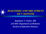 DIAGNOSIS AND TREATMENT OF VAGINITIS Stephanie N. Taylor, MD LSUHSC Department of Medicine