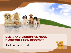 DSM 5 AND DISRUPTIVE MOOD DYSREGULATION DISORDER Gail Fernandez, M.D.