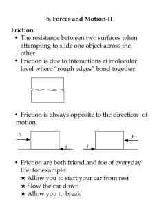 6. Forces and Motion-II Friction: • The resistance between two surfaces when