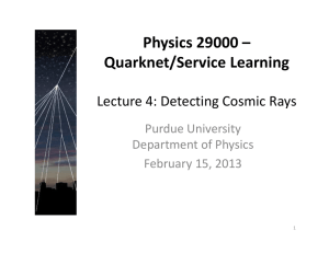 Physics 29000 – Quarknet/Service Learning Lecture 4: Detecting Cosmic Rays Purdue University