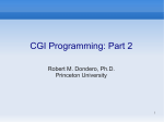 CGI Programming: Part 2 Robert M. Dondero, Ph.D. Princeton University 1