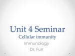 Unit 4 Seminar Cellular immunity Immunology Dr. Furr A quick