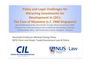 Policy and Legal Challenges for  Attracting Investments for  Development in LDCs:  The Case of Myanmar (c.f. 1960 Singapore)