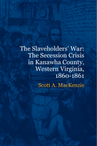 The Slaveholders` War: The Secession Crisis in Kanawha County