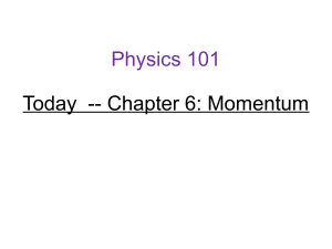 Physics 101 Today -- Chapter 6: Momentum