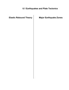 6.1 Earthquakes and Plate Tectonics Elastic Rebound Theory Major