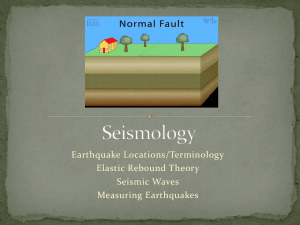 Earthquake Locations/Terminology Elastic Rebound Theory Seismic