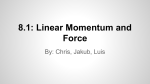 8.1: Linear Momentum and Force By: Chris, Jakub, Luis