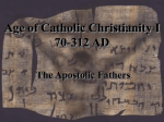 Age of Catholic Christianity I 70-312 AD The Apostolic Fathers