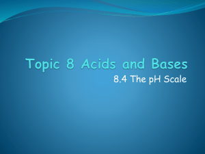 Topic 8.4 Acids and Bases The pH Scale