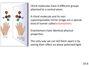 10.6 Chiral molecules have 4 different groups attached to a central