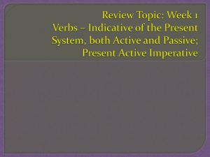 Review Topics: Week 1 Verbs * Indicative of the Present System