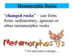 “changed rocks” – can form from: sedimentary, igneous or other