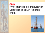 Aim: What changes did the Spanish Conquest of South America bring?