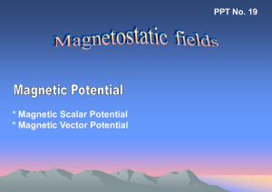 * Magnetic Scalar Potential * Magnetic Vector Potential