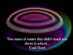 The two states of matter they didn`t teach you about in school… Until