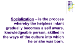 Socialization – is the process whereby the helpless infant gradually