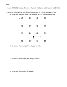 Name: Notes – 22.5-22.6 Circular Motion in a Magnetic Field Lines