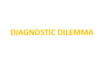 DIAGNOSTIC DILEMMA