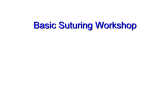 PowerPoint Presentation - Suturing Workshop