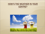 HOW`S THE WEATHER IN YOUR CENTRE?