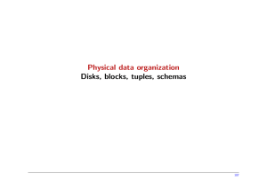 Physical data organization Disks, blocks, tuples, schemas