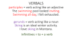 VERBALS participles = verb acting like an adjective The swimming