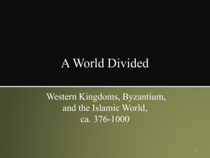 A World Divided Western Kingdoms, Byzantium, and the Islamic World, ca. 376-1000