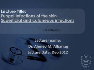 Fungal Infections of the skin Superficial and cutaneous infections Lecturer name:
