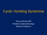 Cyclic Vomiting Syndrome  Tonya Adamiak MD Pediatric Gastroenterology