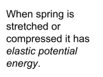 When spring is stretched or compressed it has elastic potential energy.