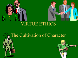VIRTUE ETHICS The Cultivation of Character