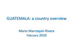 GUATEMALA: a country overview Mario Marroquín Rivera February