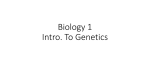 Biology 1 Intro. To Genetics