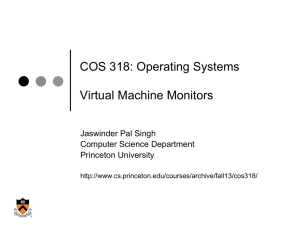 COS 318: Operating Systems  Virtual Machine Monitors Jaswinder Pal Singh