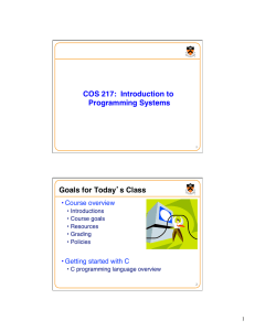 COS 217:  Introduction to Programming Systems! Goals for Today s Class! •