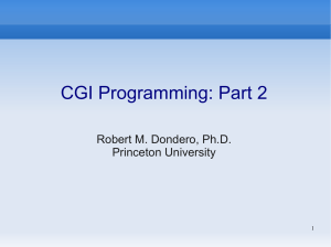 CGI Programming: Part 2 Robert M. Dondero, Ph.D. Princeton University 1