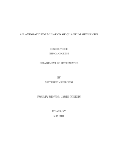 AN AXIOMATIC FORMULATION OF QUANTUM MECHANICS HONORS THESIS ITHACA COLLEGE DEPARTMENT OF MATHEMATICS