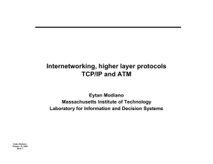 Internetworking, higher layer protocols TCP/IP and ATM Eytan Modiano Massachusetts Institute of Technology