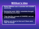Millikan`s Idea Robert Millikan was a scientist who studied electricity