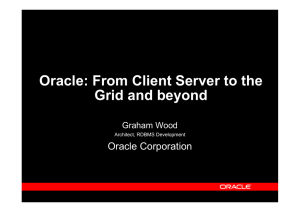 Oracle: From Client Server to the Grid and beyond Oracle Corporation Graham Wood