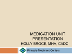MEDICATION UNIT PRESENTATION HOLLY BROCE, MHA, CADC Pinnacle Treatment Centers
