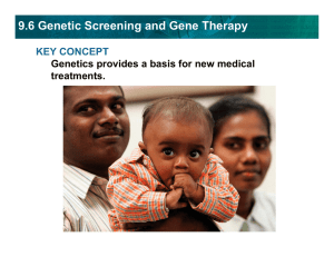 9.6 Genetic Screening and Gene Therapy KEY CONCEPT treatments.